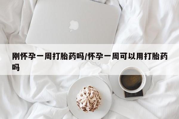 打胎药在线购买全国包邮刚怀孕一周打胎药吗/怀孕一周可以用打胎药吗