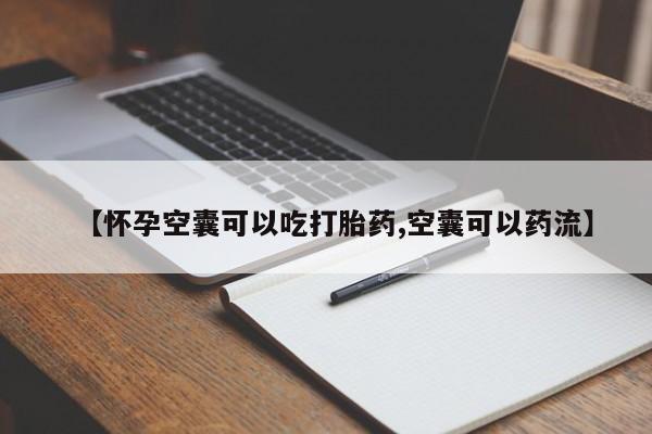 打胎药在线购买全国包邮【怀孕空囊可以吃打胎药,空囊可以药流】