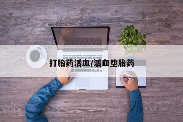 打胎药在线购买全国包邮打胎药活血/活血堕胎药