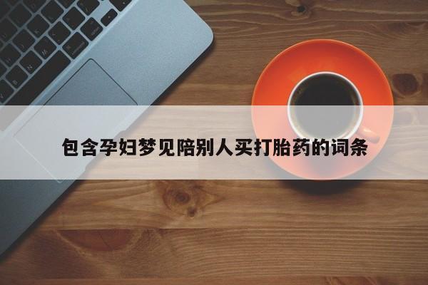 打胎药在线购买全国包邮包含孕妇梦见陪别人买打胎药的词条