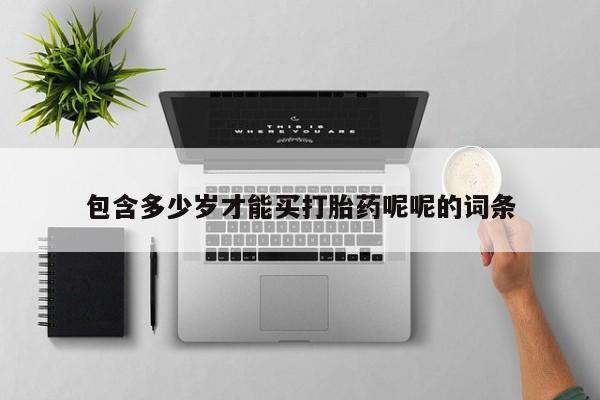 打胎药在线购买全国包邮包含多少岁才能买打胎药呢呢的词条